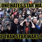 Rings true more than they realize | NO ONE HATES STAR WARS; MORE THAN STAR WARS FANS; SPRYWOLF | image tagged in star wars,star wars fan,hate,star wars treu canon,star wars meme,disney star wars | made w/ Imgflip meme maker