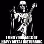 Heavy Metal Darth Vader | I FIND YOUR LACK OF HEAVY METAL DISTURBING | image tagged in darth vader w/ flying v guitar,darth vader,heavy metal,guitars | made w/ Imgflip meme maker