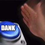 Blank button | DANK | image tagged in blank button | made w/ Imgflip meme maker