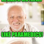 Hide the pun Harold | I LOVE GOING TO THE GYM. I GET TO MAKE ALL KINDS OF NEW FRIENDS; LIKE PARAMEDICS! | image tagged in hide the pun harold | made w/ Imgflip meme maker