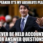 Trudeau can't be held to account nor does he ever answer questions. Just listen to him. | MR. SPEAKER IT'S MY ABSOLUTE PLEASURE; TO NEVER BE HELD ACCOUNTABLE OR ANSWER QUESTIONS. | image tagged in trudeau,scumbag,accountability | made w/ Imgflip meme maker