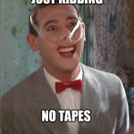 I know you are but what am I? | JUST KIDDING; NO TAPES | image tagged in pee wee taped,dump trump | made w/ Imgflip meme maker