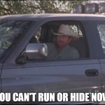 can't run or hide | YOU CAN'T RUN OR HIDE NOW | image tagged in walker in truck,chuck,norris | made w/ Imgflip meme maker