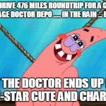 Blushing Patrick | WHEN YOU DRIVE 476 MILES ROUNDTRIP FOR A GOOD CLIENT FOR A 40-PAGE DOCTOR DEPO ..... IN THE RAIN ... EXPEDITED .... ... BUT THE DOCTOR ENDS UP BEING MOVIE-STAR CUTE AND CHARMING!! | image tagged in blushing patrick | made w/ Imgflip meme maker