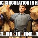 One trip | LOSING CIRCULATION IN HANDS; MUST...DO...IN...ONE...TRIP! | image tagged in one trip | made w/ Imgflip meme maker