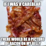 Carebear stair!!!  | IF I WAS A CAREBEAR; THERE WOULD BE A PICTURE OF BACON ON MY BELLY | image tagged in plate o' bacon,carebears,iwanttobebacon,iwanttobebaconcom | made w/ Imgflip meme maker