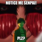 Attack on Titan | NOTICE ME SENPAI! PLZ? | image tagged in attack on titan | made w/ Imgflip meme maker