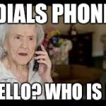 Old Lady on the phobe | (DIALS PHONE); HELLO? WHO IS IT | image tagged in old lady on the phobe | made w/ Imgflip meme maker