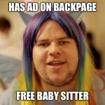 Brony Neckbeard | HAS AD ON BACKPAGE; FREE BABY SITTER | image tagged in brony neckbeard | made w/ Imgflip meme maker