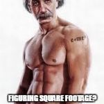 Buff Einstein | FIGURING SQUARE FOOTAGE?  BEING GOOD AT MATH  MAKE ME HOT. | image tagged in buff einstein | made w/ Imgflip meme maker