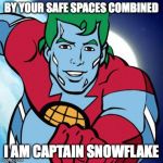 Captain Planet | BY YOUR SAFE SPACES COMBINED; I AM CAPTAIN SNOWFLAKE | image tagged in captain planet | made w/ Imgflip meme maker