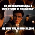 DiCaprio - Inception | DID YOU KNOW THAT SANDALS WERE INVENTED BY A FRENCHMAN? HIS NAME WAS PHILIPPE FILOPPE. | image tagged in dicaprio - inception | made w/ Imgflip meme maker