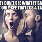 Secret Gossip | THEY DON'T SEE WHAT IT SAYS, THEY ONLY SEE THAT IT'S A TATTOO | image tagged in secret gossip | made w/ Imgflip meme maker