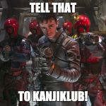 Tell That To Kanjiklub | TELL THAT; TO KANJIKLUB! | image tagged in tell that to kanjiklub,star wars,memes | made w/ Imgflip meme maker