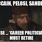 THE FUCKIN' DUMB-BERS! | MCCAIN, PELOSI, SANDERS; THESE ... 'CAREER POLITICIANS' MUST RETIRE | image tagged in reznov ' must die' meme,politics,united states,old,senate | made w/ Imgflip meme maker