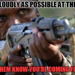 MOAR African militia Advice | SHOUT LOUDLY AS POSSIBLE AT THE ENEMY; TO LET THEM KNOW YOU'RE COMING FOR THEM | image tagged in african militia advice,gun,stupid,advice | made w/ Imgflip meme maker