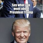 Among his many talents | Say what you want about President Trump he does do a great Alec Baldwin impression | image tagged in trump - believe me,alec baldwin,funny | made w/ Imgflip meme maker