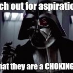 Watch out for those aspirations... | Watch out for aspirations... I hear that they are a CHOKING hazard | image tagged in star wars vader,funny memes,memes | made w/ Imgflip meme maker
