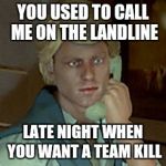 Hotline Chad | YOU USED TO CALL ME ON THE LANDLINE; LATE NIGHT WHEN YOU WANT A TEAM KILL | image tagged in hotline chad | made w/ Imgflip meme maker