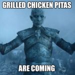 aion game of thrones resurrect | GRILLED CHICKEN PITAS; ARE COMING | image tagged in aion game of thrones resurrect | made w/ Imgflip meme maker