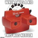 View Master | WHEN I WAS A KID; THIS WAS NETFLIX | image tagged in view master | made w/ Imgflip meme maker