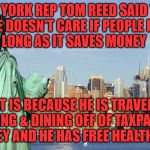 New York | NEW YORK REP TOM REED SAID THAT HE DOESN'T CARE IF PEOPLE DIE AS LONG AS IT SAVES MONEY; THAT IS BECAUSE HE IS TRAVELING WINING & DINING OFF OF TAXPAYER'S MONEY AND HE HAS FREE HEALTHCARE | image tagged in new york | made w/ Imgflip meme maker