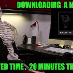 dead skeletons niantic | DOWNLOADING  A NEW APP; ESTIMATED TIME ,  20 MINUTES THEY SAID. | image tagged in dead skeletons niantic | made w/ Imgflip meme maker