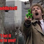 We need to end this epidemic before it's too late!   | I am addicted! Don't let it happen to you! | image tagged in invasion of the body snatchers donald sutherland,fidget spinner,memes | made w/ Imgflip meme maker