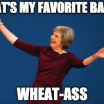 Wheat-ass | WHAT'S MY FAVORITE BAND? WHEAT-ASS | image tagged in theresa may,wheat field | made w/ Imgflip meme maker
