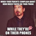  Robert Downey Jr eyeroll | WHEN YOUR PARENTS COMPLAIN ABOUT HOW MUCH YOU'RE ON YOUR PHONE; WHILE THEY'RE ON THEIR PHONES | image tagged in robert downey jr eyeroll | made w/ Imgflip meme maker