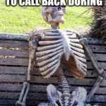 Waiting Skeleton Meme | ME WAITING FOR I.T. TO CALL BACK DURING "EXTENDED HOURS" | image tagged in memes,waiting skeleton | made w/ Imgflip meme maker