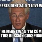Trump Lawyer | WHEN THE PRESIDENT SAID "I LOVE WIKILEAKS"; WHAT HE MEANT WAS "I'M COMPLICIT IN THIS RUSSIAN CONSPIRACY" | image tagged in trump lawyer | made w/ Imgflip meme maker