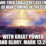 Heavenly Jerusalem | AND THEN SHALL THEY SEE THE SON OF MAN COMING IN THE CLOUDS; WITH GREAT POWER AND GLORY.
MARK 13:26 | image tagged in heavenly jerusalem | made w/ Imgflip meme maker