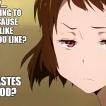 Real mature, fellow otaku... | REALLY.... YOU'RE GOING TO RAGE BECAUSE I DON'T LIKE AN ANIME YOU LIKE? ARE MY TASTES TRASH TOO? | image tagged in anime not impressed,for reals | made w/ Imgflip meme maker