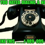 Telephone | WHEN  YOU  HATED  DIALING  A  NUMBER; LIKE THIS  . . . . .1-989- 999-9999 | image tagged in telephone | made w/ Imgflip meme maker
