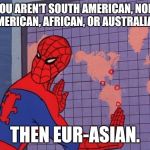A joke only geography nerds will get. | IF YOU AREN'T SOUTH AMERICAN, NORTH AMERICAN, AFRICAN, OR AUSTRALIAN. THEN EUR-ASIAN. | image tagged in spiderman map | made w/ Imgflip meme maker