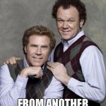 step brothers | MY BROTHER... FROM ANOTHER MOTHER | image tagged in step brothers | made w/ Imgflip meme maker