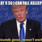 Sounds good, doesn't work. | WAKE UP AT 9 SO I CAN FALL ASLEEP TONIGHT | image tagged in sounds good doesn't work. | made w/ Imgflip meme maker