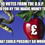 magic money tree | 10 VOTES FROM THE D.U.P. £ PAID FOR BY THE MAGIC MONEY TREE WHAT COULD POSSIBLY GO WRONG? | image tagged in dup,tory's | made w/ Imgflip meme maker