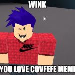 Roblox High meme | WINK; IF YOU LOVE COVFEFE MEMES | image tagged in roblox high meme | made w/ Imgflip meme maker