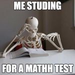 death by studying | ME STUDING FOR A MATHH TEST | image tagged in death by studying | made w/ Imgflip meme maker