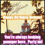 hotel california | Happy Birthday Helene! You're always looking younger here . Party on! | image tagged in hotel california | made w/ Imgflip meme maker