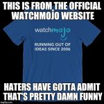 Watchmojo Official Merch | THIS IS FROM THE OFFICIAL WATCHMOJO WEBSITE; HATERS HAVE GOTTA ADMIT THAT'S PRETTY DAMN FUNNY | image tagged in watchmojo official merch | made w/ Imgflip meme maker