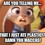 Maccas Fail | ARE YOU TELLING ME... THAT I JUST ATE PLASTIC!? DAMN YOU MACCAS! | image tagged in that one zootopia meme,trump,meme,first world problems,lol so funny,lol | made w/ Imgflip meme maker