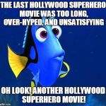 Yet somehow I keep falling for it | THE LAST HOLLYWOOD SUPERHERO MOVIE WAS TOO LONG, OVER-HYPED, AND UNSATISFYING; OH LOOK! ANOTHER HOLLYWOOD SUPERHERO MOVIE! | image tagged in dory,memes,movies,hollywood,superhero,wonder woman | made w/ Imgflip meme maker