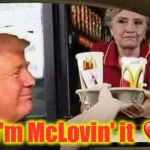 And don't forget the fries! | I'm McLovin' it  ❤️ | image tagged in hillary mcdonald,trump,fight for 15,mcdonalds | made w/ Imgflip meme maker