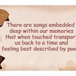Blank | There are songs embedded deep within our memories that when touched transport us back to a time and feeling best described by poets | image tagged in blank | made w/ Imgflip meme maker