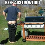 gas BBQ  | KEEP AUSTIN WEIRD | image tagged in gas bbq | made w/ Imgflip meme maker