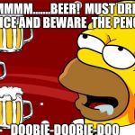 Homer Simpson Drool Beers 3 | MMMMM.......BEER!  MUST DRINK BUD ICE AND BEWARE  THE PENGUIN! DOOBIE-DOOBIE-DOO | image tagged in homer simpson drool beers 3 | made w/ Imgflip meme maker