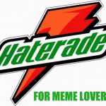 haterade | FOR MEME LOVERS | image tagged in haterade | made w/ Imgflip meme maker